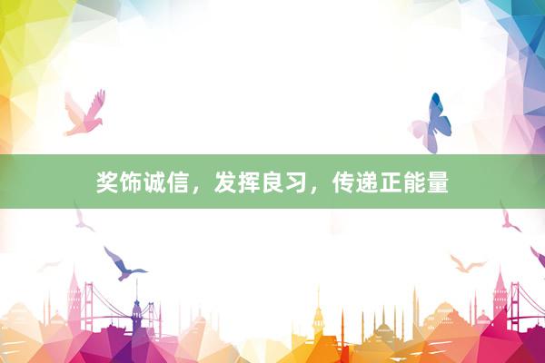 奖饰诚信，发挥良习，传递正能量