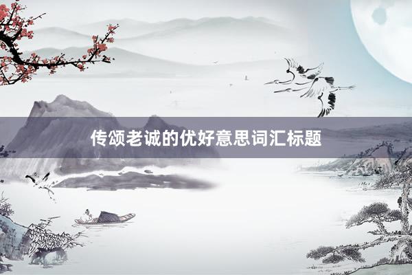 传颂老诚的优好意思词汇标题