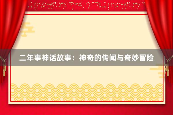二年事神话故事：神奇的传闻与奇妙冒险